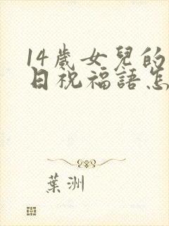 14岁女儿的生日祝福语怎么说好