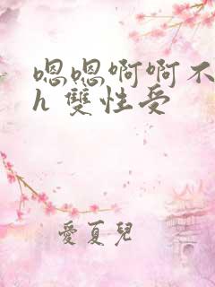 嗯嗯啊啊不要高h 双性受