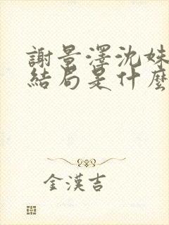 谢景泽沈姝玉大结局是什么