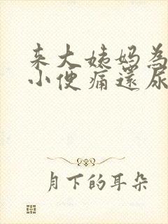 来大姨妈为什么小便痛还尿频