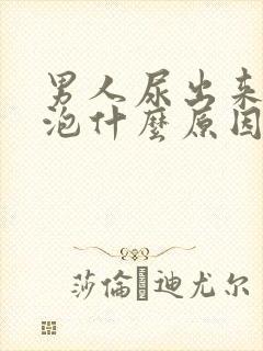 男人尿出来有泡泡什么原因