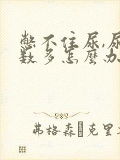 憋不住尿,尿次数多怎么办