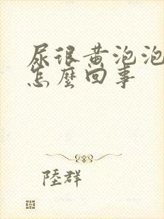 尿很黄泡泡很多怎么回事