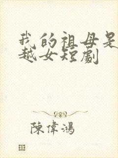 我的祖母是个穿越女短剧