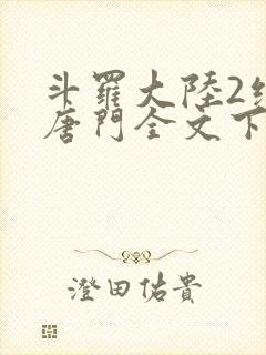 斗罗大陆2绝世唐门全文下载