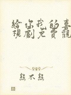 给你我的喜欢电视剧免费观看全集