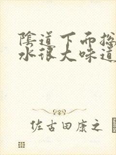 阴道下面总是流水很大味道怎么回事