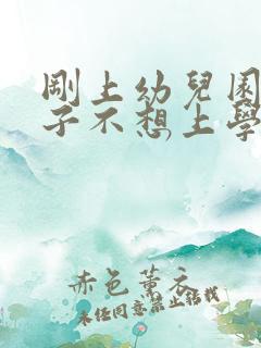 刚上幼儿园的孩子不想上学怎么办