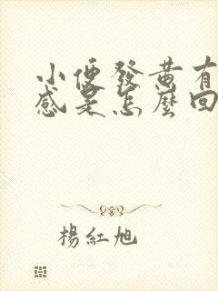 小便发黄有灼热感是怎么回事