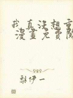 我真没想重生啊 漫画免费阅