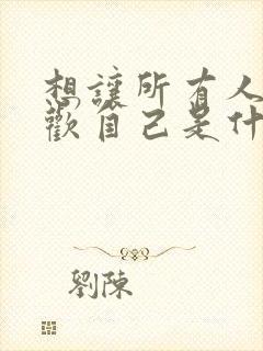 想让所有人都喜欢自己是什么心理