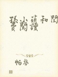 孙小萌和闫辰免费阅读