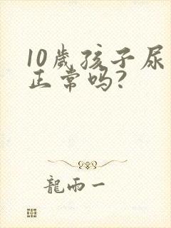 10岁孩子尿床正常吗?