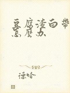 豆腐渣白带还痒怎么办