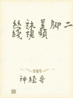 丝袜美脚二区在线视频