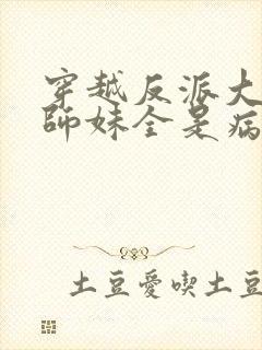 穿越反派大师兄师妹全是病娇