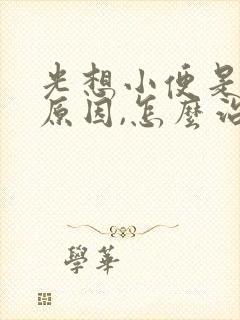 光想小便是什么原因,怎么治疗