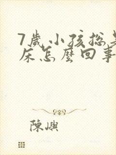 7岁小孩总是尿床怎么回事