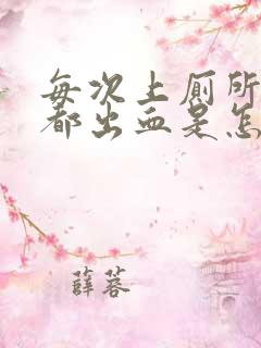 每次上厕所肛门都出血是怎么回事