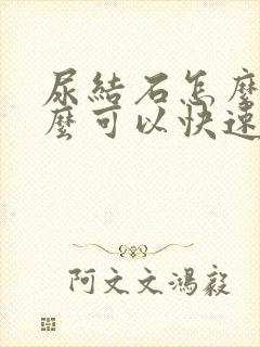 尿结石怎么办怎么可以快速排出来