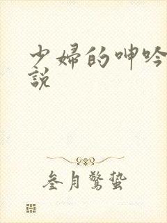 少妇的呻吟 小说