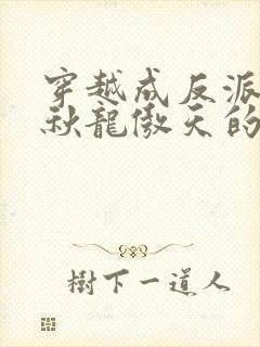 穿越成反派冷清秋龙傲天的小说免费阅读