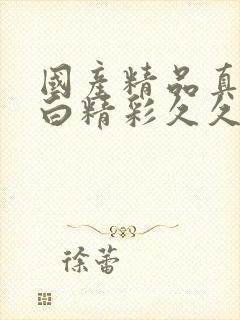 国产精品真实对白精彩久久熟女