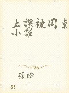 上课被同桌摸爽小说