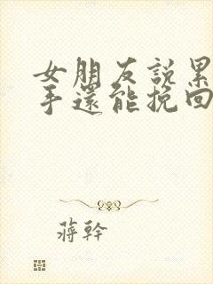 女朋友说累了分手还能挽回吗