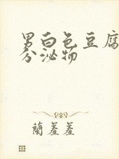 男白色豆腐渣状分泌物