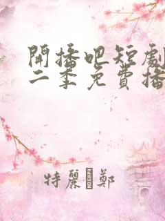 开播吧短剧季第二季免费播放