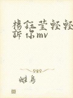 杨钰莹轻轻地告诉你mv