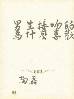 男生接吻的时候为什么喜欢伸舌头