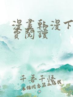 漫画韩漫下拉免费阅读