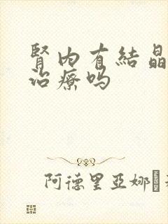 肾内有结晶需要治疗吗