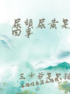 尿频尿黄是怎么回事