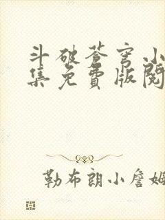 斗破苍穹小说全集免费版阅读软件