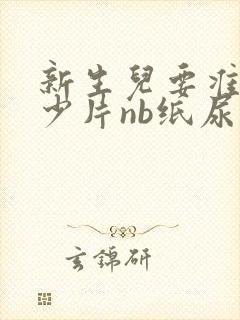 新生儿要准备多少片nb纸尿裤