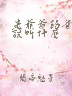 老爷爷的爸爸应该叫什么