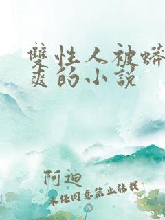 双性人被蟒蛇操爽的小说