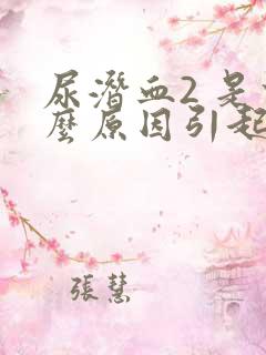 尿潜血2 是什么原因引起的