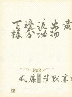 下边流出黄色水样分泌物