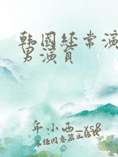 韩国经常演三级男演员