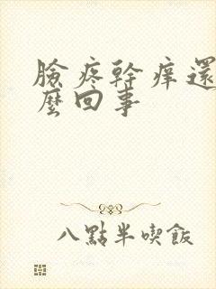 脸疼干痒还红怎么回事