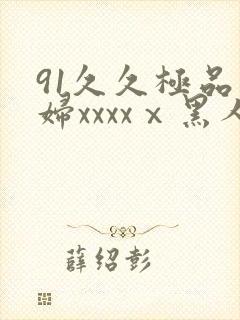 91久久极品少妇xxxxⅹ黑人