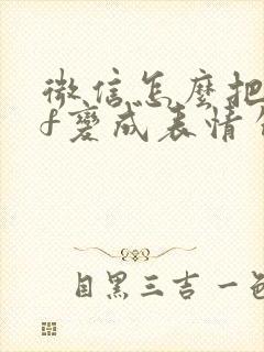 微信怎么把gif变成表情包