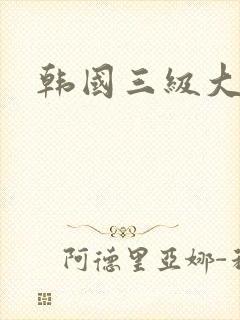 韩国三级大尺度