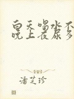 白天喝水不多,晚上夜尿多,是什么原因