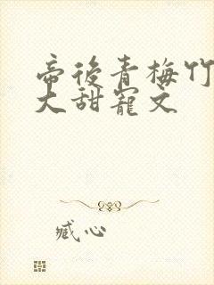 帝后青梅竹马长大甜宠文