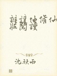 谁让他修仙的正版阅读